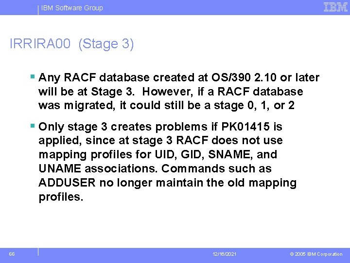 IBM Software Group IRRIRA 00 (Stage 3) § Any RACF database created at OS/390