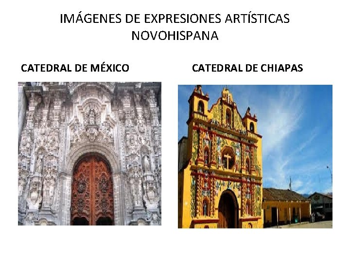 IMÁGENES DE EXPRESIONES ARTÍSTICAS NOVOHISPANA CATEDRAL DE MÉXICO CATEDRAL DE CHIAPAS 