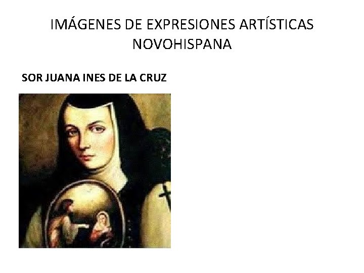 IMÁGENES DE EXPRESIONES ARTÍSTICAS NOVOHISPANA SOR JUANA INES DE LA CRUZ 