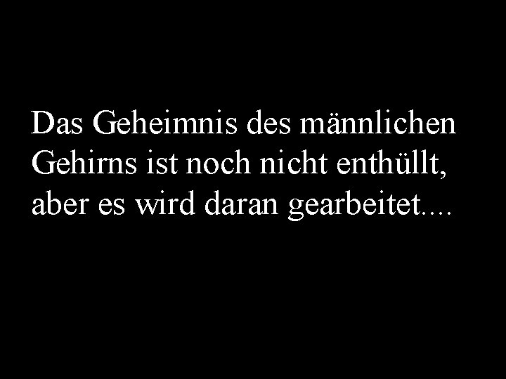 Das Geheimnis des männlichen Gehirns ist noch nicht enthüllt, aber es wird daran gearbeitet.