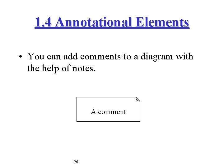 1. 4 Annotational Elements • You can add comments to a diagram with the