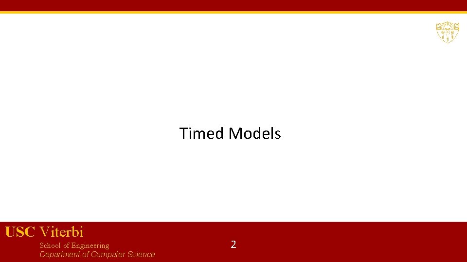 Timed Models USC Viterbi School of Engineering Department of Computer Science 2 