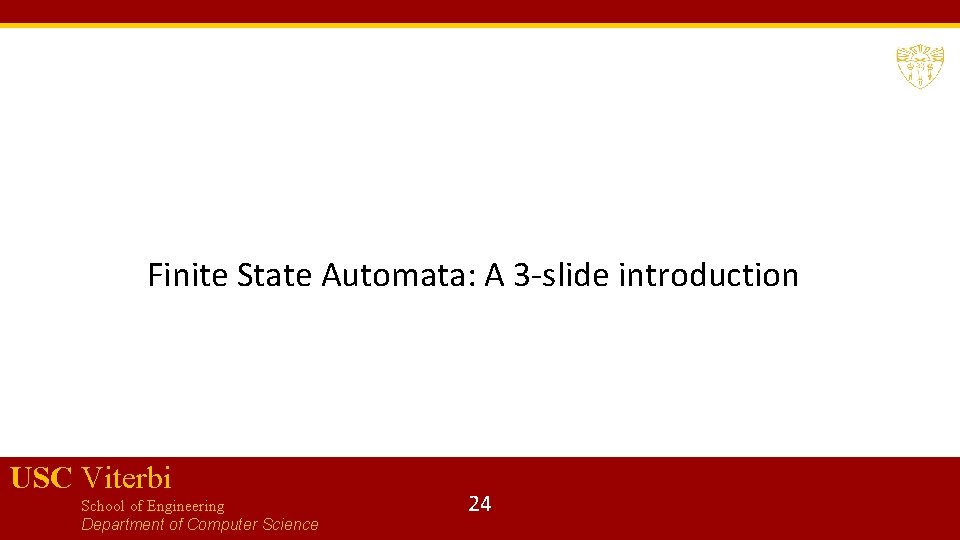 Finite State Automata: A 3 -slide introduction USC Viterbi School of Engineering Department of