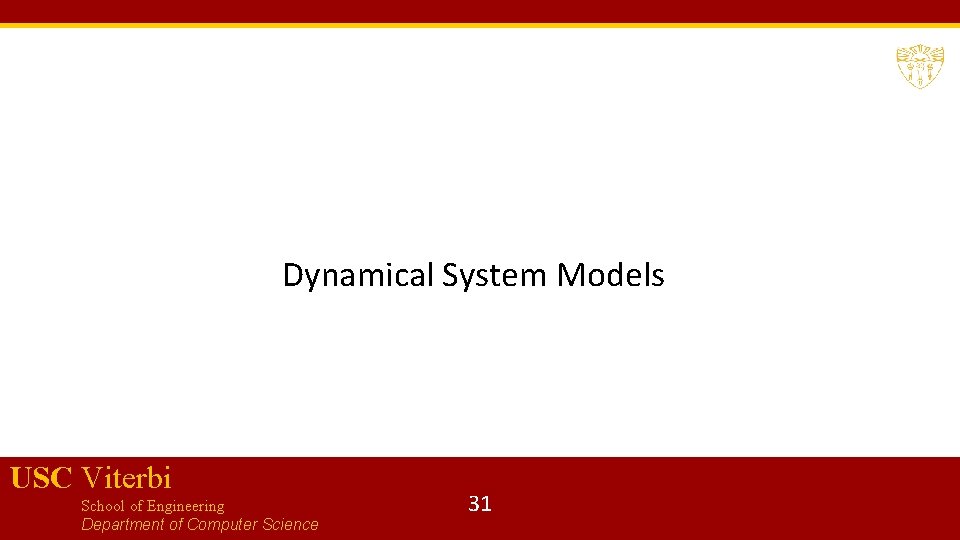 Dynamical System Models USC Viterbi School of Engineering Department of Computer Science 31 