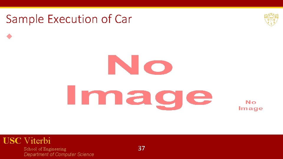 Sample Execution of Car USC Viterbi School of Engineering Department of Computer Science 37