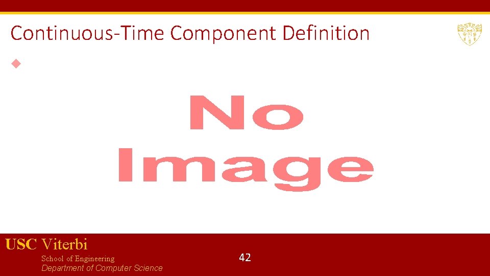 Continuous-Time Component Definition USC Viterbi School of Engineering Department of Computer Science 42 