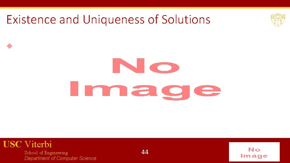 Existence and Uniqueness of Solutions USC Viterbi School of Engineering Department of Computer Science
