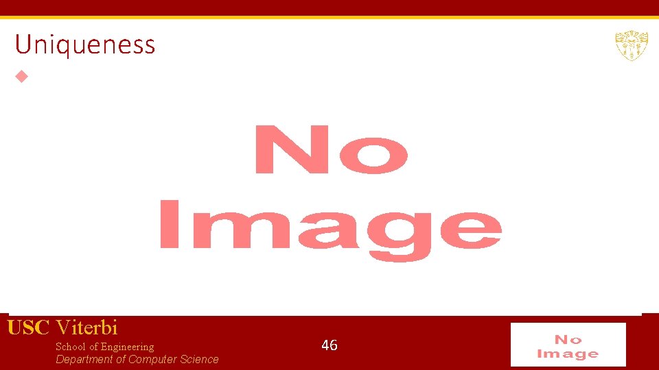 Uniqueness USC Viterbi School of Engineering Department of Computer Science 46 