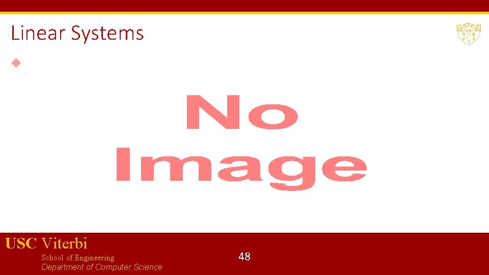 Linear Systems USC Viterbi School of Engineering Department of Computer Science 48 