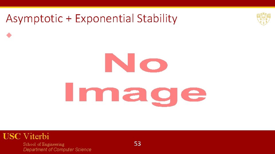 Asymptotic + Exponential Stability USC Viterbi School of Engineering Department of Computer Science 53