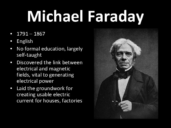 Michael Faraday • 1791 – 1867 • English • No formal education, largely self-taught