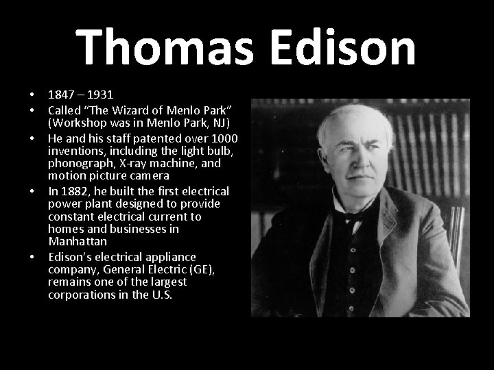 Thomas Edison • • • 1847 – 1931 Called “The Wizard of Menlo Park”