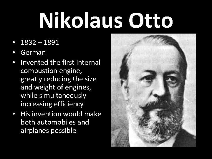 Nikolaus Otto • 1832 – 1891 • German • Invented the first internal combustion