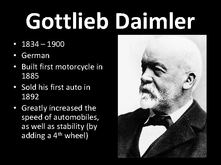 Gottlieb Daimler • 1834 – 1900 • German • Built first motorcycle in 1885