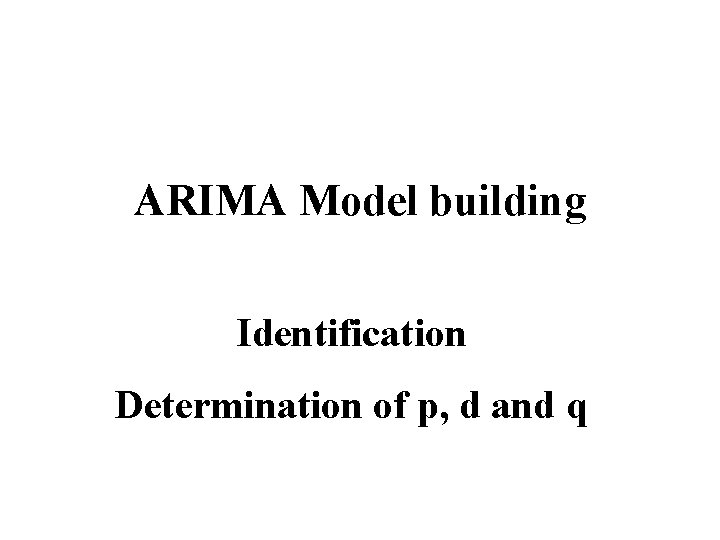 ARIMA Model building Identification Determination of p, d and q 