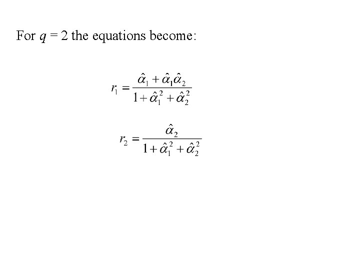 For q = 2 the equations become: For q = 2 the equations become: