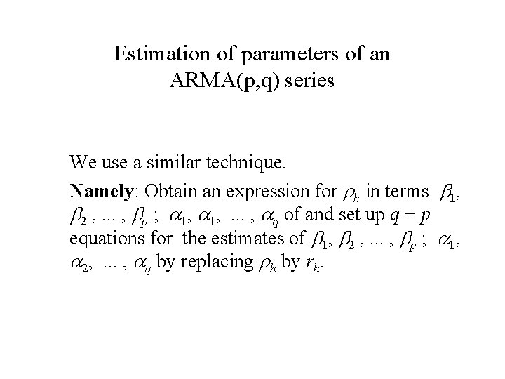 Estimation of parameters of an ARMA(p, q) series We use a similar technique. Namely: