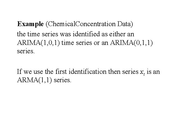 Example (Chemical. Concentration Data) the time series was identified as either an ARIMA(1, 0, Example (Chemical. Concentration Data) the time series was identified as either an ARIMA(1, 0,