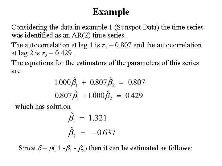 Example Considering the data in example 1 (Sunspot Data) the time series was identified Example Considering the data in example 1 (Sunspot Data) the time series was identified
