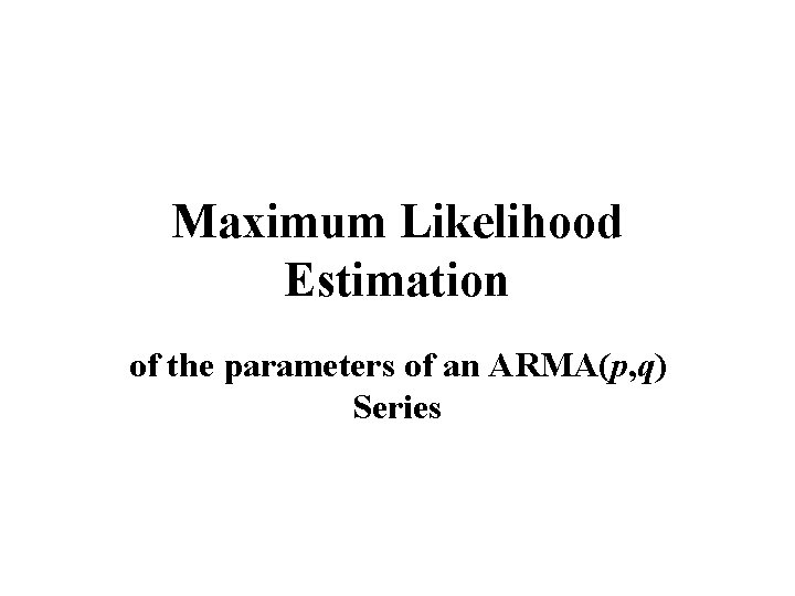 Maximum Likelihood Estimation of the parameters of an ARMA(p, q) Series 