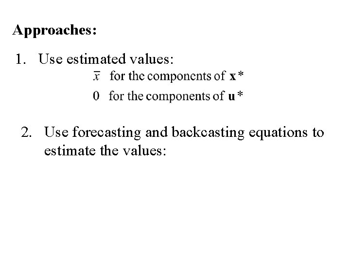Approaches: 1. Use estimated values: 2. Use forecasting and backcasting equations to estimate the