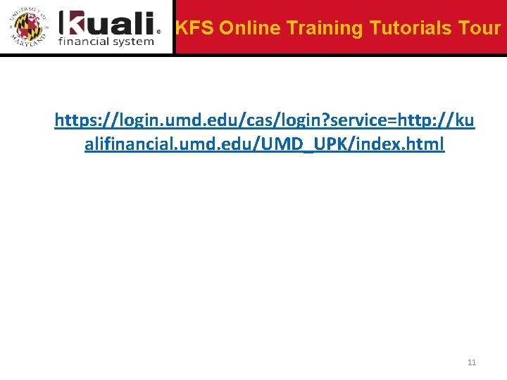 KFS Online Training Tutorials Tour https: //login. umd. edu/cas/login? service=http: //ku alifinancial. umd. edu/UMD_UPK/index.