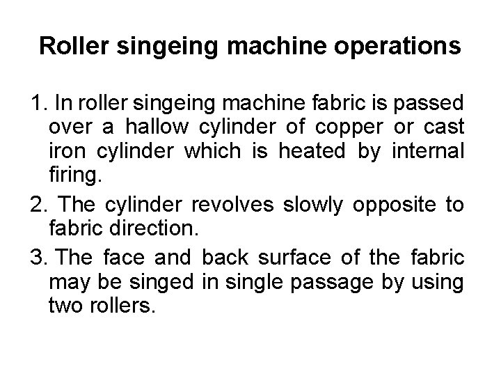 Roller singeing machine operations 1. In roller singeing machine fabric is passed over a
