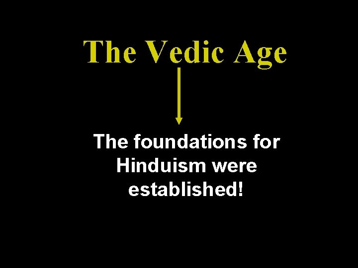 The Vedic Age The foundations for Hinduism were established! 