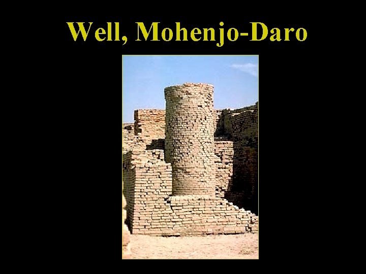 Well, Mohenjo-Daro 