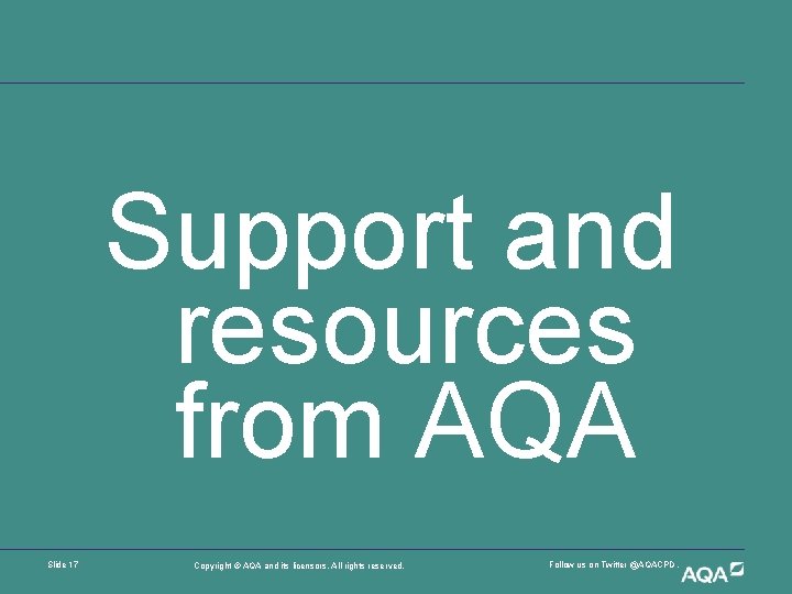 Support and resources from AQA Slide 17 Copyright © AQA and its licensors. All