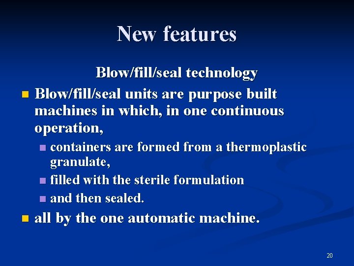New features Blow/fill/seal technology n Blow/fill/seal units are purpose built machines in which, in