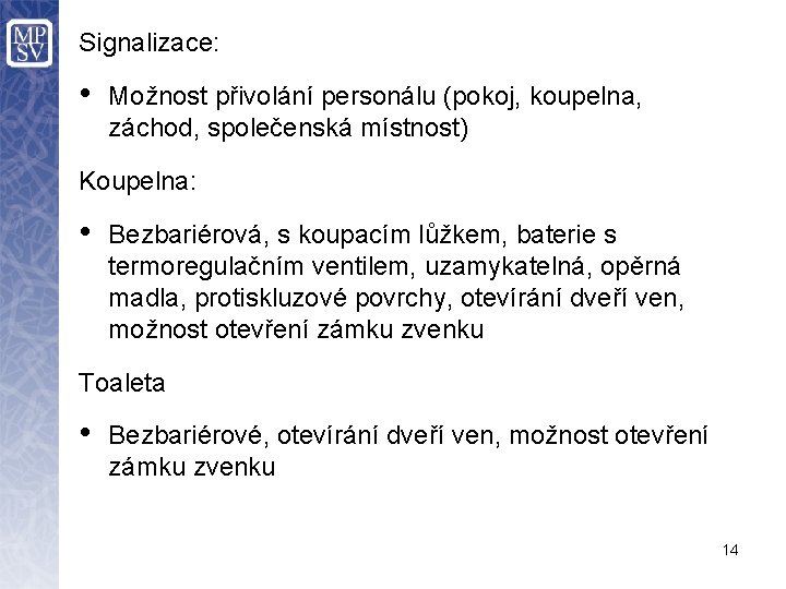 Signalizace: • Možnost přivolání personálu (pokoj, koupelna, záchod, společenská místnost) Koupelna: • Bezbariérová, s