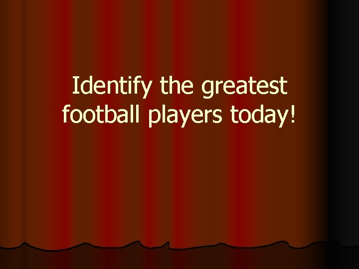 Identify the greatest football players today! 