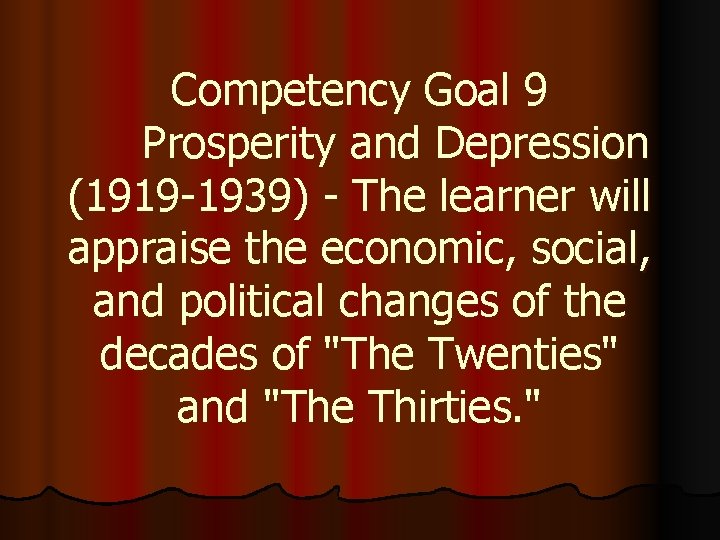 Competency Goal 9 Prosperity and Depression (1919 -1939) - The learner will appraise the