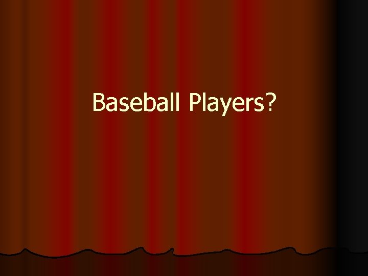 Baseball Players? 