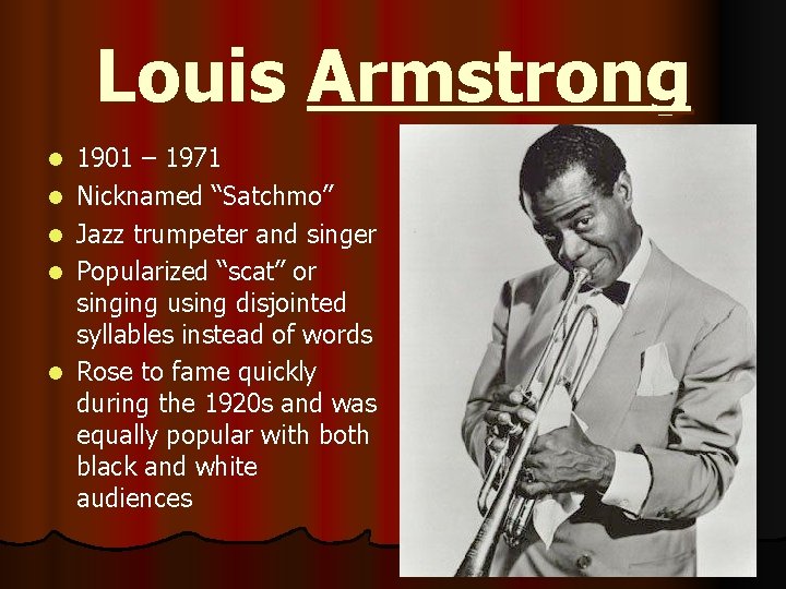 Louis Armstrong l l l 1901 – 1971 Nicknamed “Satchmo” Jazz trumpeter and singer
