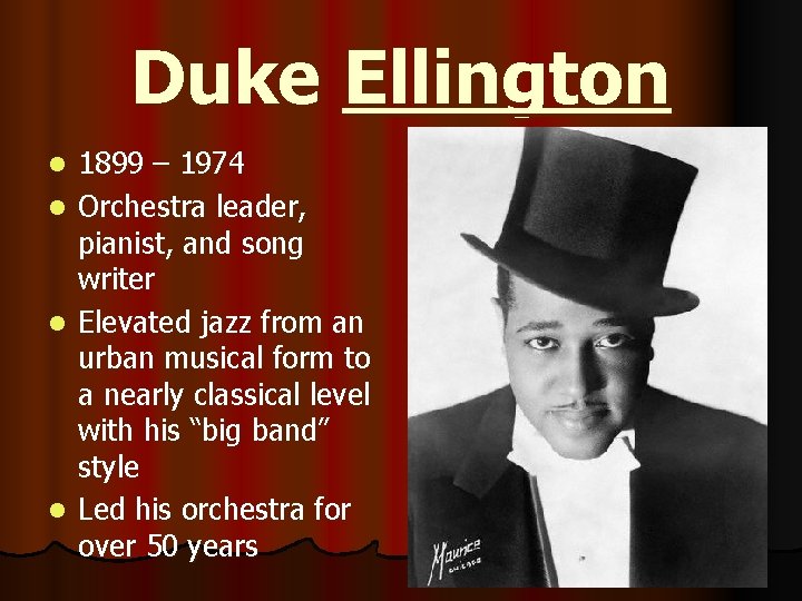 Duke Ellington l l 1899 – 1974 Orchestra leader, pianist, and song writer Elevated