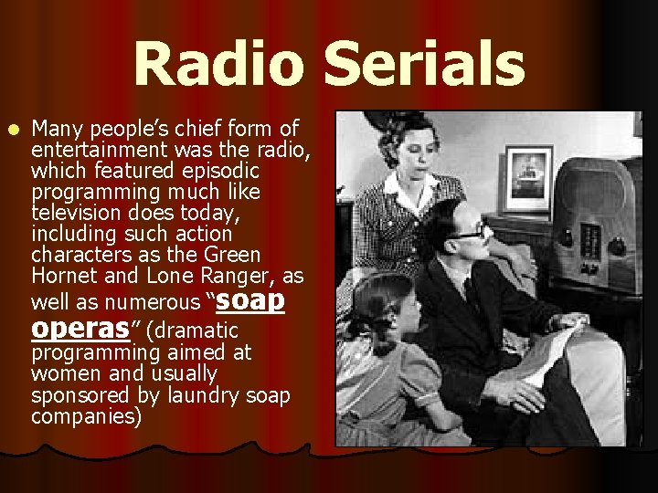 Radio Serials l Many people’s chief form of entertainment was the radio, which featured