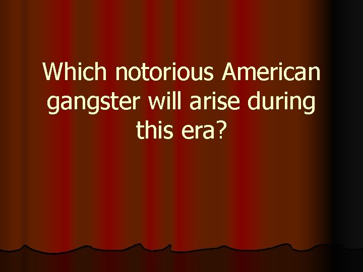 Which notorious American gangster will arise during this era? 