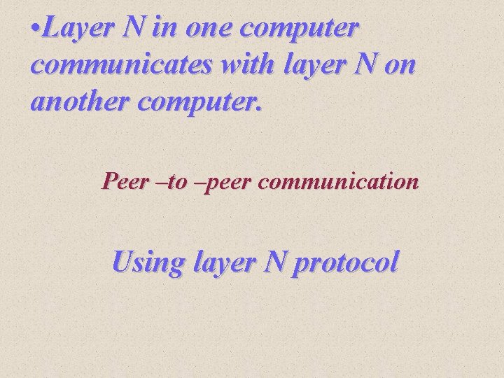 • Layer N in one computer communicates with layer N on another computer. • Layer N in one computer communicates with layer N on another computer.