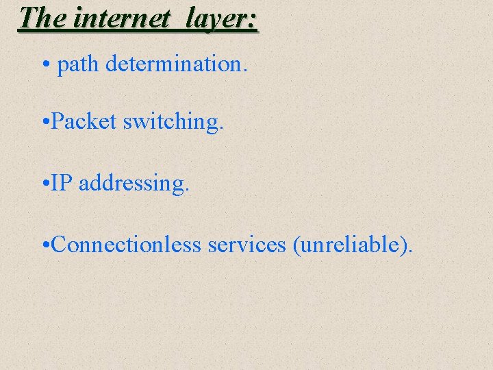 The internet layer: • path determination. • Packet switching. • IP addressing. • Connectionless The internet layer: • path determination. • Packet switching. • IP addressing. • Connectionless
