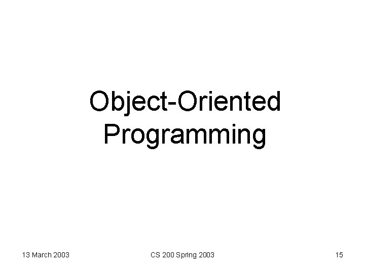 Object-Oriented Programming 13 March 2003 CS 200 Spring 2003 15 