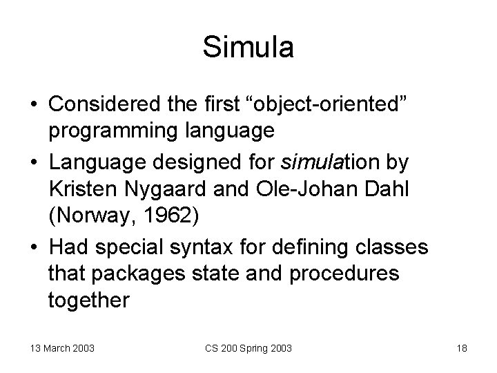 Simula • Considered the first “object-oriented” programming language • Language designed for simulation by