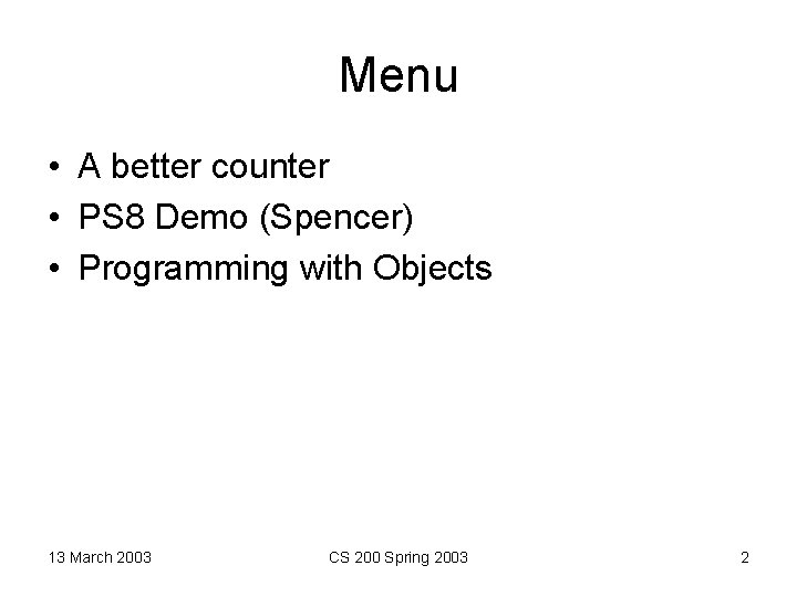 Menu • A better counter • PS 8 Demo (Spencer) • Programming with Objects