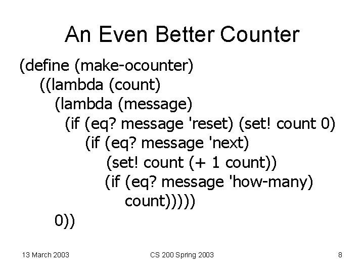 An Even Better Counter (define (make-ocounter) ((lambda (count) (lambda (message) (if (eq? message 'reset)