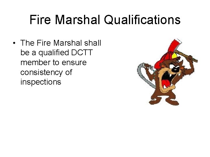 Fire Marshal Qualifications • The Fire Marshall be a qualified DCTT member to ensure