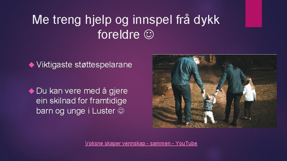 Me treng hjelp og innspel frå dykk foreldre Viktigaste støttespelarane Du kan vere med