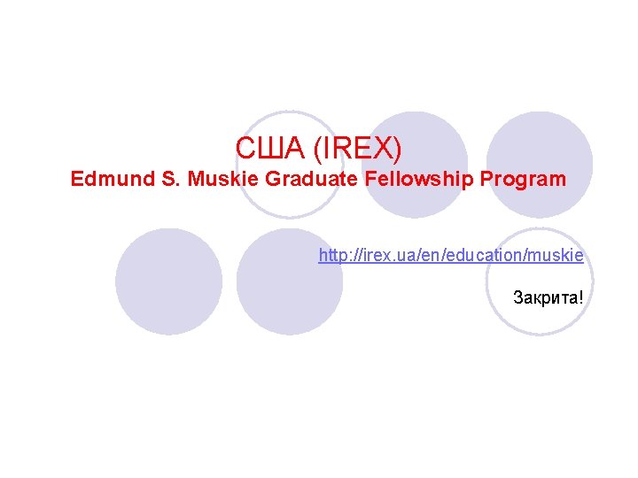 США (IREX) Edmund S. Muskie Graduate Fellowship Program http: //irex. ua/en/education/muskie Закрита! 