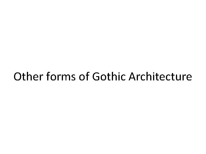 Other forms of Gothic Architecture 