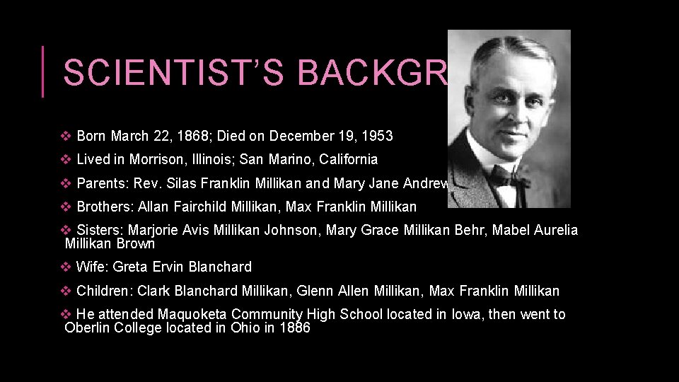 SCIENTIST’S BACKGROUND v Born March 22, 1868; Died on December 19, 1953 v Lived